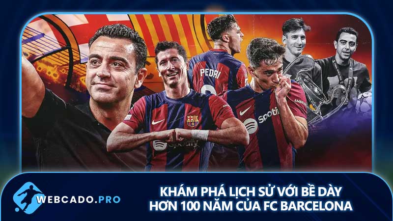 Khám phá lịch sử với bề dày hơn 100 năm của FC Barcelona