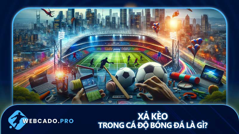 Xả kèo trong cá độ bóng đá là gì?